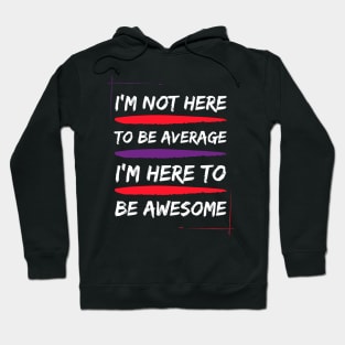 i am not here to be average i am here to be awesome Hoodie